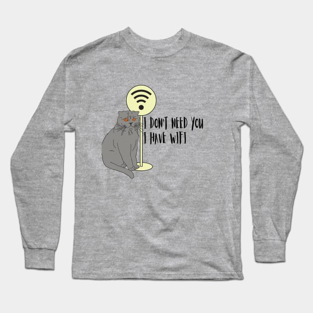 Cat Funny sayings Humor WiFi "I don't need you I have wifi " Long Sleeve T-Shirt by KateQR